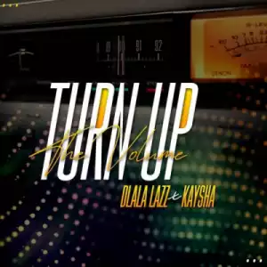 Dlala Lazz - Turn Up the Volume ft. Kaysha